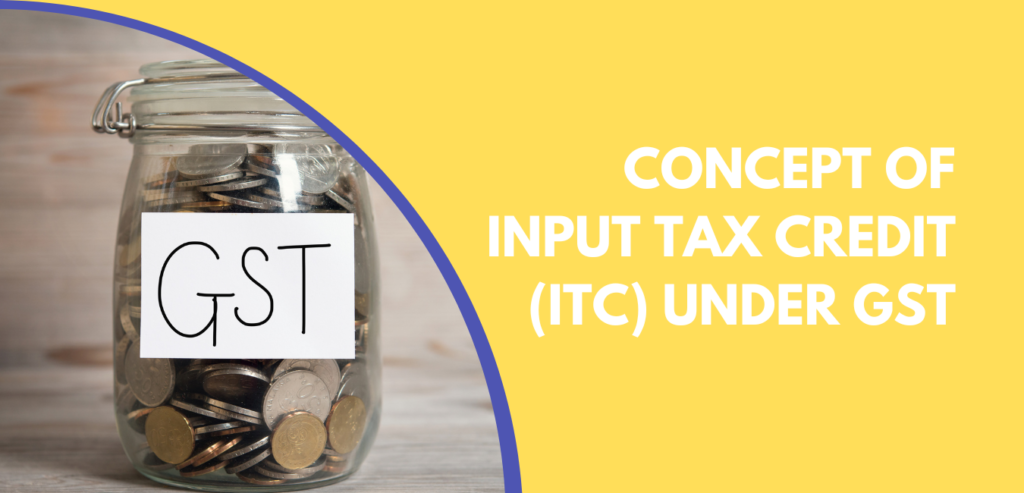 Concept of Input Tax Credit (ITC) under GST