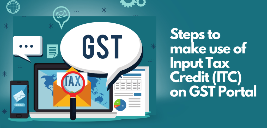 Steps to make use of Input Tax Credit (ITC) on GST Portal​