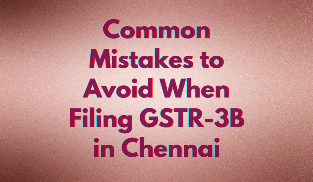Common Mistakes to Avoid When Filing GSTR-3B in Chennai
