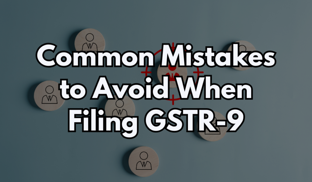 Common Mistakes to Avoid When Filing GSTR-9