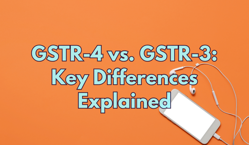 GSTR-4 vs. GSTR-3 Key Differences Explained