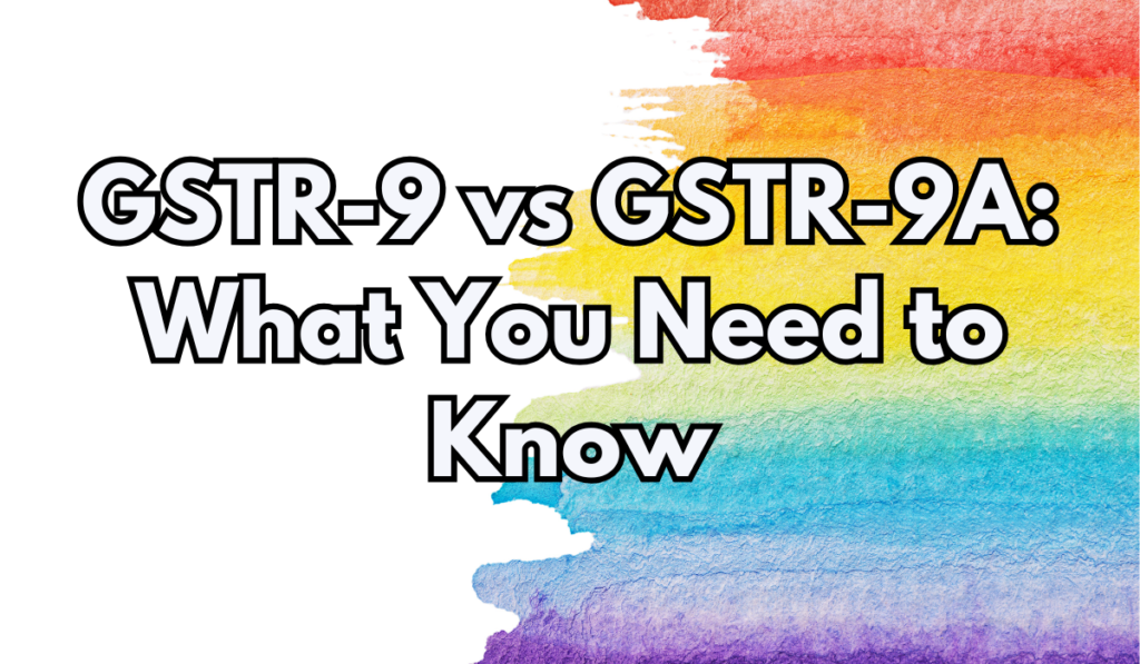 GSTR-9 vs GSTR-9A What You Need to Know