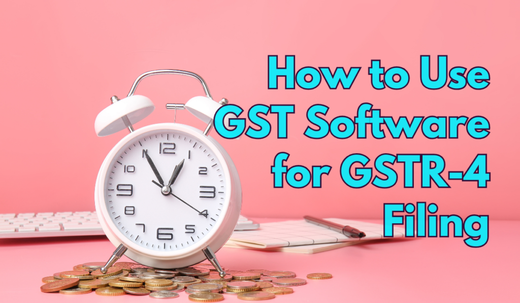 How to Use GST Software for GSTR-4 Filing