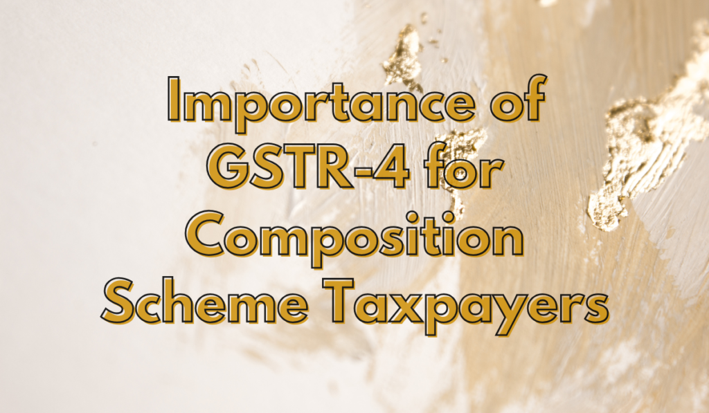 Importance of GSTR-4 for Composition Scheme Taxpayers