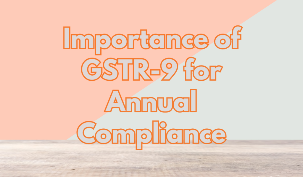 Importance of GSTR-9 for Annual Compliance
