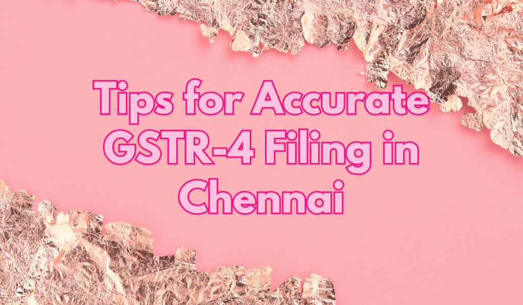 Tips for Accurate GSTR-4 Filing in Chennai