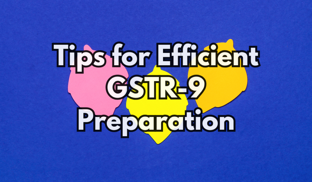 Tips for Efficient GSTR-9 Preparation